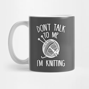 Don't Talk To Me, I'm Knitting Mug